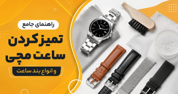راهنمای جامع تمیز کردن ساعت مچی و انواع بند ساعت